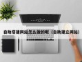 龙岩自助搭建网站怎么做的呢（自助建立网站）