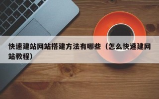 龙岩快速建站网站搭建方法有哪些（怎么快速建网站教程）